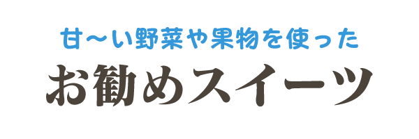 甘い野菜や果物を使った「お勧めスイーツ」