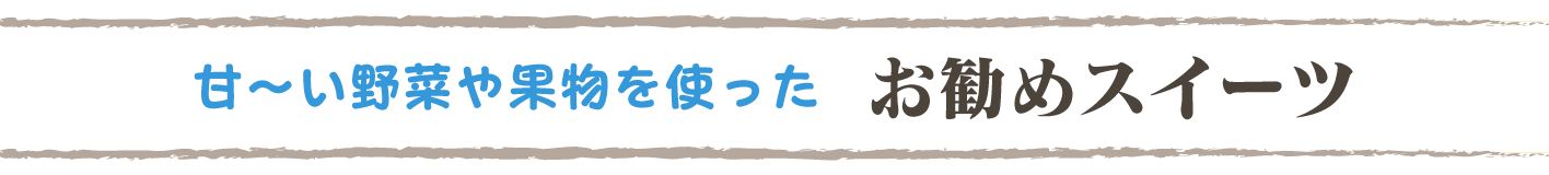 甘い野菜や果物を使った「お勧めスイーツ」