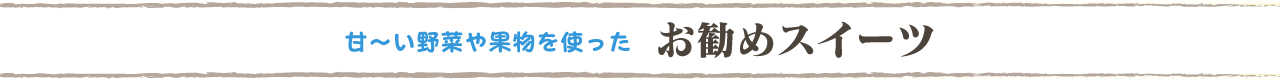 甘い野菜や果物を使った「お勧めスイーツ」